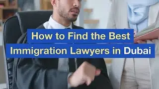 How to Find the Best Immigration Lawyers in Dubai