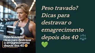 Peso travado? Dicas para destravar o emagrecimento depois dos 40 ⚖️💚