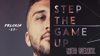 Felckin - Step The Game Up (N&eacute;o Remix)