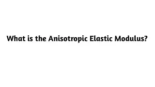 What is the Anisotropic Elastic Modulus?