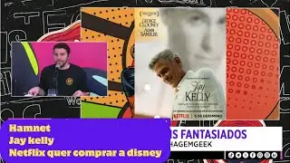 Hamnet, Jay kelly, Netflix quer comprar a disney...