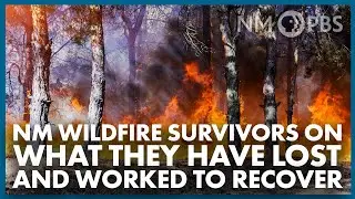NM Wildfire Survivors on What They Have Lost and Worked to Recover