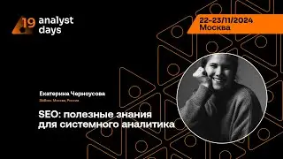 Analyst Days 19 &mdash; Екатерина Черноусова, SEO: полезные знания для системного аналитика