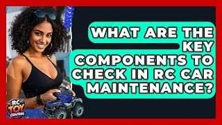 What Are the Key Components to Check in RC Car Maintenance? | RC Toy Central