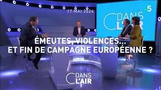 Émeutes, violences... et fin de campagne européenne ? - C dans l'air du 17.05.2024
