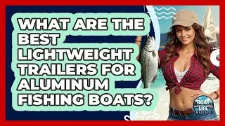 What Are The Best Lightweight Trailers For Aluminum Fishing Boats? - Boat Life Masters