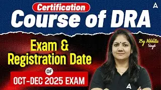Course of DRA | Exam & Registration Date of Oct- Dec 2025 Exam | By Nikkita Singh