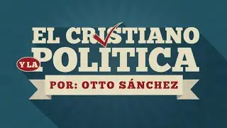 El cristiano y la política VI - Ps. Otto Sánchez