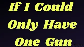 If I Could Only Have One Gun - A Challenge.