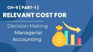 Ch 9 - Relevant Cost for Decision Making Part 1 || Managerial Accounting