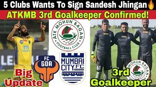 5 Clubs Wants To Sign Sandesh Jhingan🔥Huge Offers😯ATKMB Favourite? ATKMB Confirm 3rd goalkeeper🔥