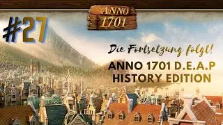 Anno 1701 D. E. A. P. History Edition #027 [Deutsch][Full HD] Die Fortsetzung folgt!