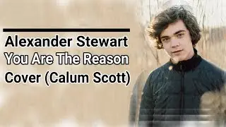 Alexander Stewart - You Are The Reason Cover (Calum Scott) [LYRICS]