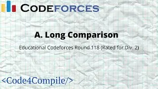 A. Long Comparison | Codeforces Solution | Educational Codeforces Round 118 | C++ Programming