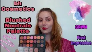 bh Cosmetics Blushed Neutrals Palette: GRWM and First Impression