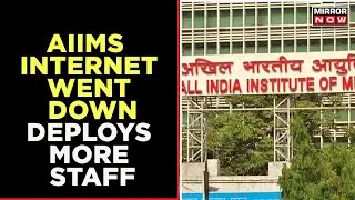 AIIMS Deploys More Staff After Internet Services Are Down In Hospital | English News | Mirror Now