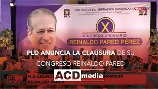 PLD anuncia la clausura de su congreso Reinaldo Pared