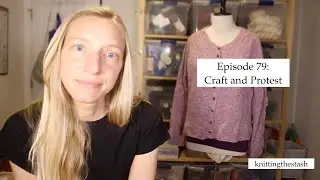 knittingthestash Episode 79: Craft and Protest