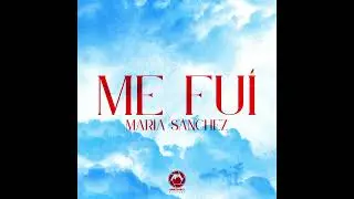MARÍA SÁNCHEZ - ME FUÍ