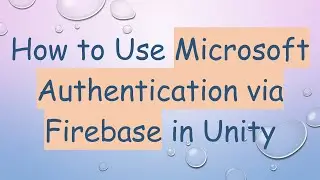 How to Use Microsoft Authentication via Firebase in Unity