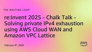 re:Invent - Chalk Talk - Solving private IPv4 exhaustion using AWS Cloud WAN & Amazon VPC Lattice