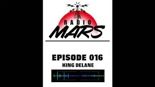 Mars Radio Episode 016 King Delane Interview