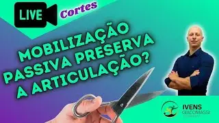 Mobiliza&ccedil;&atilde;o Passiva Preserva a Articula&ccedil;&atilde;o? (MP) #228 - CORTES | Ivens Giacomassi