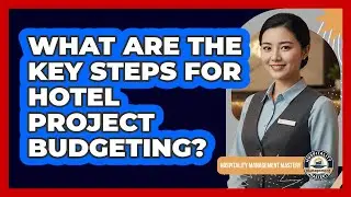 What Are The Key Steps For Hotel Project Budgeting?