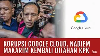 KORUPSI GOOGLE CLOUD, KPK KEMBALI SEBUT NAMA NADIEM MAKARIM