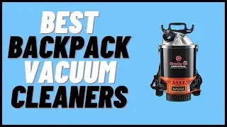 The 5 Best Backpack Vacuum Cleaners to Buy in 2022