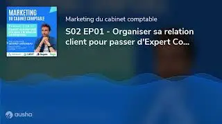 S02 EP01 - Organiser sa relation client pour passer d'Expert Comptable technicien à Expert-Compta...