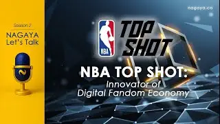 NBA Top Shot: Innovator of Digital Fandom Economy | NAGAYA Let&rsquo;s Talk | S2 Ep23