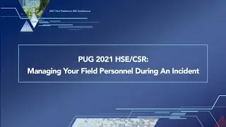 PUG 2021 HSE/CSR: Managing your Field Personnel during an Incident
