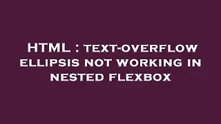 HTML : text-overflow ellipsis not working in nested flexbox
