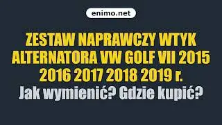 ZESTAW NAPRAWCZY WTYK ALTERNATORA VW GOLF VII 2015 2016 2017 2018 2019 r. Jak wymienić? Gdzie kupić?