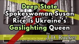 Deep State Spokeswoman Susan Rice Is Ukraine&rsquo;s Gaslighting Queen