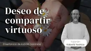 Cómo tener un deseo de compartir virtuoso / Kabalá Nazarena