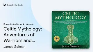 Celtic Mythology: Adventures of Warriors and&hellip; by James Gaiman &middot; Audiobook preview