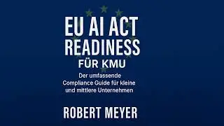 EU AI Act Readiness f&uuml;r KMU - Der umfassende Compliance Guide f&uuml;r kleine und mittlere Unternehmen