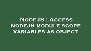 NodeJS : Access NodeJS module scope variables as object