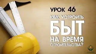 Как устроить быт на время строительства?