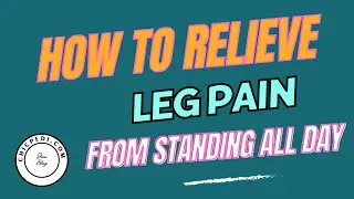 How To Relieve Leg Pain From Standing All Day