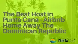 The Best Host in Punta Cana - Airbnb. Home Away The Dominican Republic.