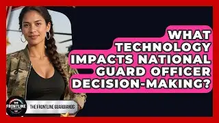 What Technology Impacts National Guard Officer Decision-making? - The Frontline Guardians