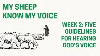 My Sheep Know My Voice | Five Guidelines For Hearing God&rsquo;s Voice