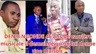 DENIS NGONDE 46 ANS DE CARRIERE MUSICALE DEMANDE QU'ON LUI DONNE UNE MAISON