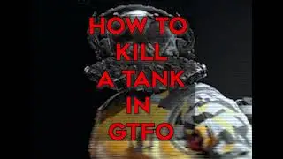 HOW TO KILL A TANK IN GTFO