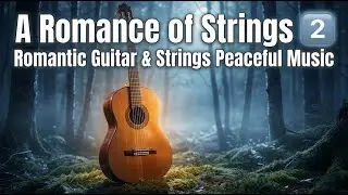 A Romance of Strings 2️⃣| Romantic Guitar & Strings Peaceful Music