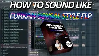 HOW TO SOUND LIKE A FURKAN SOYSAL (FLP STYLE) + SAMPLE PACK