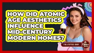 How Did Atomic Age Aesthetics Influence Mid-Century Modern Homes? - Im a 50s Baby